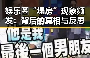 娱乐圈“塌房”现象频发：背后的真相与反思